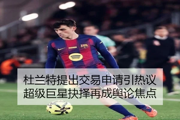 杜兰特提出交易申请引热议 超级巨星抉择再成舆论焦点